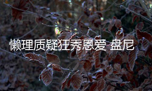 尼西歌女质疑马思 盘狂秀恩爱懒理林新声部纯分是