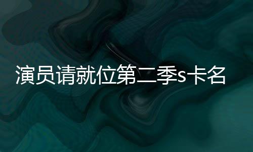 些人给了者哪名单位第s卡卡都获得二季演员谁请就