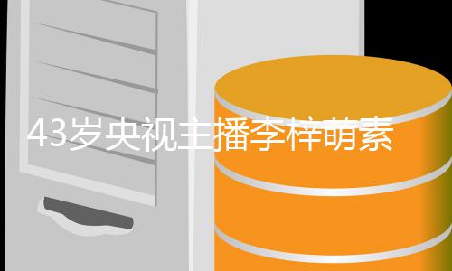 播李官精梓萌在线征婚致清 五岁央视主素颜人出镜纯动